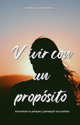 Vivir con un prop?sito: encontrar tu porqu? y perseguir tus sue?os