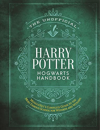 The Unofficial Harry Potter Hogwarts Handbook: Mugglenet's Complete Guide To The Most Famous School For Wizards And Witches (The Unofficial Harry Potter Reference Library)