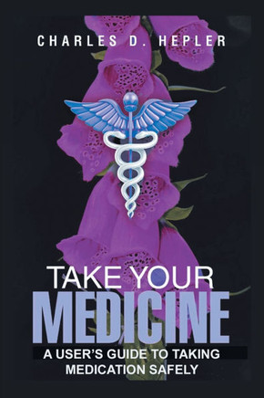 Take Your Medicine: A Users Guide to Taking Medication Safely