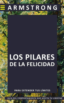 Los pilares de la felicidad: Gu?a del comportamiento que puede afectar tu libertad