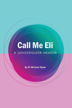 Call Me Eli: A Genderqueer Memoir