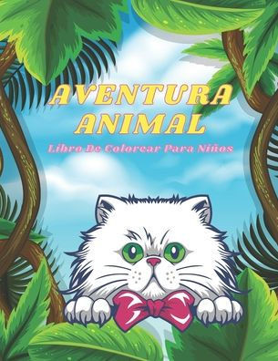 AVENTURA ANIMAL - Libro De Colorear Para Ni?os: Animales Marinos, Animales de Granja, Animales de la Selva, Animales del Bosque Y Animales del Circo