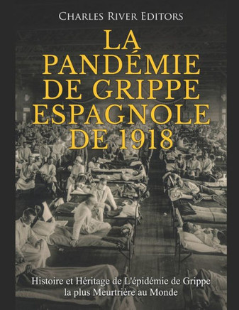 La Pand?mie de Grippe Espagnole de 1918: Histoire et H?ritage de L'?pid?mie de Grippe la plus Meurtri?re au Monde