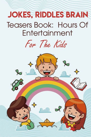 Jokes, Riddles Brain Teasers Book Hours Of Entertainment For The Kids: Best Riddles