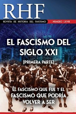 RHF - Revista de Historia del Fascismo: El Fascismo del Siglo XXI (Primera Parte). El Fascismo que fue y el Fascismo que podr?a volver a ser.