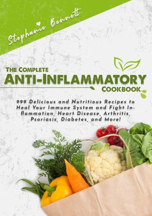The Complete Anti-Inflammatory Cookbook: 999 Delicious and Nutritious Recipes to Heal Your Immune System and Fight Inflammation, Heart Disease, Arthri