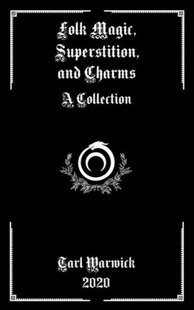 Folk Magic, Superstition, and Charms: A Collection