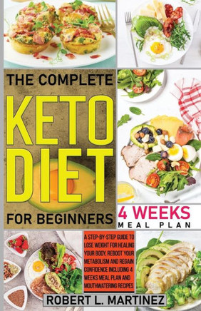 The Complete Keto Diet for Beginners: A Step-by-Step Guide to Lose Weight for Healing Your Body, Reboot Your Metabolism and Regain Confidence Includin