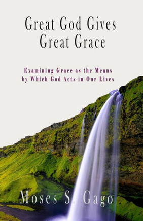 Great God Gives Great Grace: Examining Grace as the Means by which God Acts in Our Lives