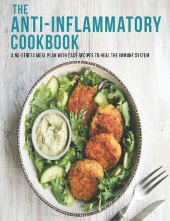 The Anti-Inflammatory Cookbook: A No-Stress Meal Plan With Easy Recipes To Heal The Immune System