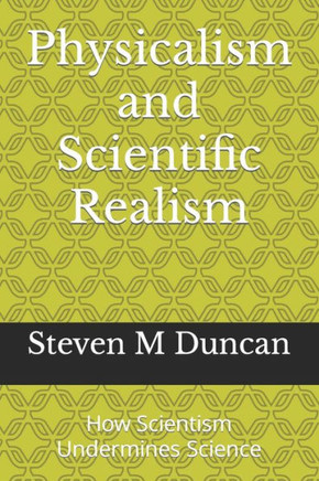 Physicalism and Scientific Realism: How Scientism Undermines Science