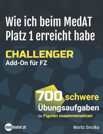 Wie ich beim MedAT Platz 1 erreicht habe - Challenger Add-On f?r FZ: 700 schwere ?bungsaufgaben zu Figuren zusammensetzen