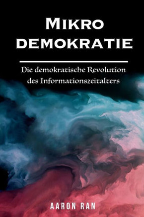 Mikrodemokratie: Die demokratische Revolution des Informationszeitalters