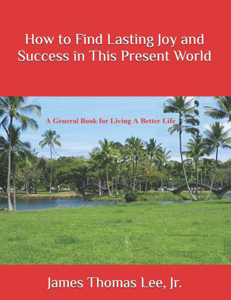 How to Find Lasting Joy and Success in This Present World