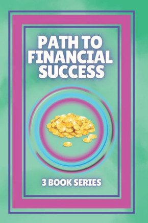Path to Financial Success: SERIES of 3 POWERFUL books on FINANCIAL FREEDOM AND PERSONAL FINANCE!