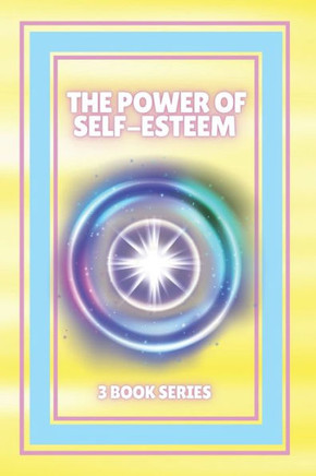 The Power of Self-Esteem: SERIES of 3 powerful BOOKS on SELF-ESTEEM! Improve and activate your full potential!