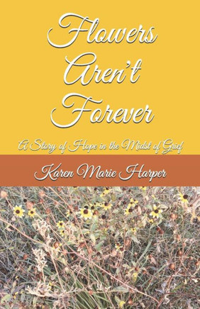 Flowers Aren't Forever: A Story of Hope in the Midst of Grief