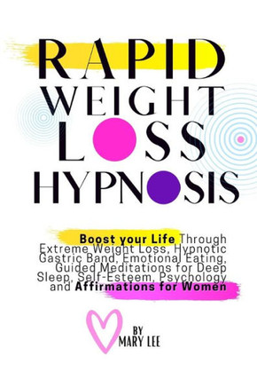 Rapid Weight Loss Hypnosis: Boost Your Life Through Extreme Weight Loss, Hypnotic Gastric Band, Emotional Eating, Guided Meditations for Deep Slee