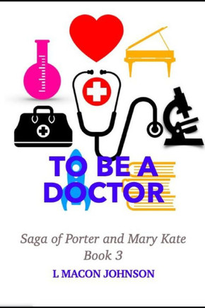 To Be A Doctor: Porter and Mary Kate Saga Book 3