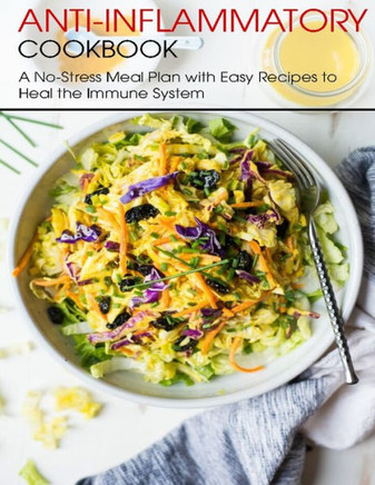 Anti-Inflammatory Cookbook: A No-Stress Meal Plan with Easy Recipes to Heal the Immune System