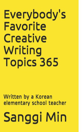 Everybody's Favorite Creative Writing Topics 365: Written by a Korean elementary school teacher