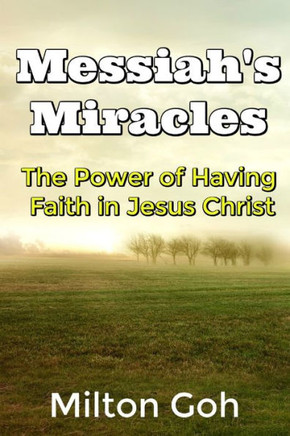 Messiah's Miracles: The Power of Having Faith in Jesus Christ