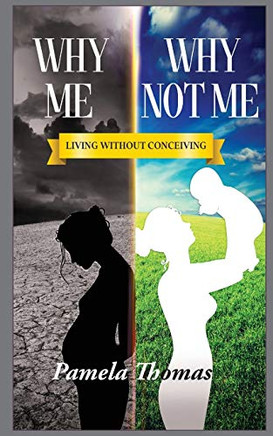 Why Me? Why Not Me? : Living Without Conceiving
