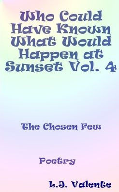 Who Could Have Known What Would Happen at Sunset Vol. 4: The Chosen Few Vol. 4