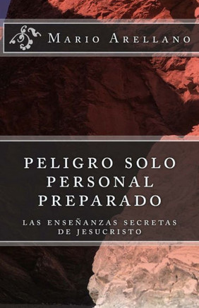 Peligro Solo Personal Preparado: Las Enseñansas Secreras De Jesucristo (Spanish Edition)