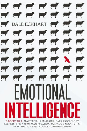 Emotional intelligence: 6 books in 1 Master your emotions, dark psychology secrets, the art of manipulation, overcome negativity, narcissistic
