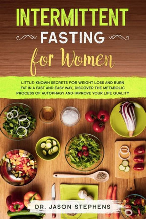 Intermittent Fasting for Women: Little-Known Secrets for Weight Loss and Burn Fat in a Fast and Easy Way, Discover the Metabolic Process of Autophagy