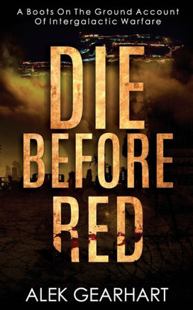 Die Before Red: A Gritty Boots on the Ground Account of Intergalactic Warfare