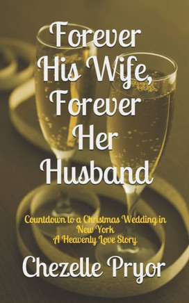 Forever His Wife, Forever Her Husband: Countdown to a Christmas Wedding in New York - A Heavenly Love Story