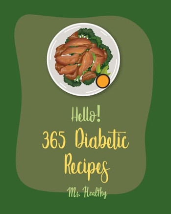 Hello! 365 Diabetic Recipes: Best Diabetic Cookbook Ever For Beginners [Gestational Diabetes Cookbooks, Diabetic Bread Recipes, Diabetic Cookies Co