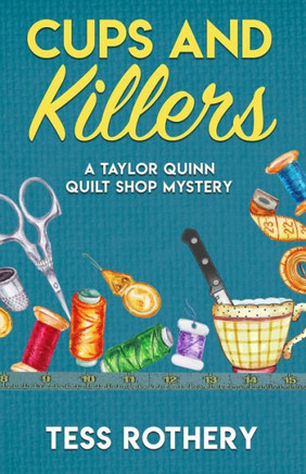 Cups and Killers: A Taylor Quinn Quilt Shop Mystery