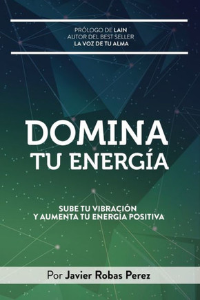 Domina Tu Energia: Sube tu vibraci?n y aumenta tu energ?a positiva