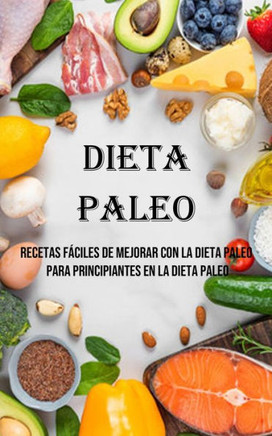 Dieta Paleo: Recetas Fáciles De Mejorar Con La Dieta Paleo Para Principiantes En La Dieta Paleo (Spanish Edition)