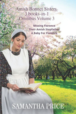 The Amish Bonnet Sisters series: 3 books-in-1: Missing Florence: Their Amish Stepfather: A Baby For Florence.: Amish Romance
