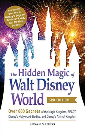 The Hidden Magic Of Walt Disney World, 3Rd Edition: Over 600 Secrets Of The Magic Kingdom, Epcot, Disney'S Hollywood Studios, And Disney'S Animal Kingdom