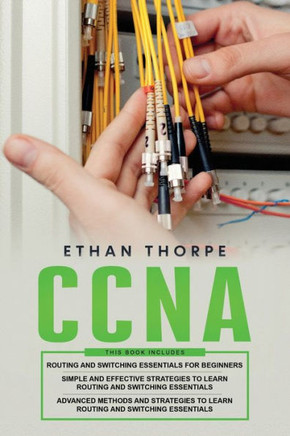 CCNA: 3 in 1: Beginners Guide+ Simple and Effective Strategies+Advanced Method and Strategies to learn Routing and Switching