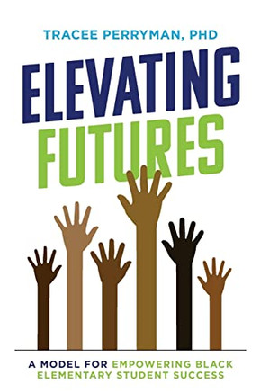 Elevating Futures : A Model For Empowering Black Elementary Student Success