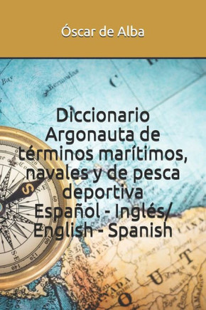 Diccionario Argonauta de t?rminos mar?timos, navales y de pesca deportiva: Espa?ol - Ingl?s/ English - Spanish