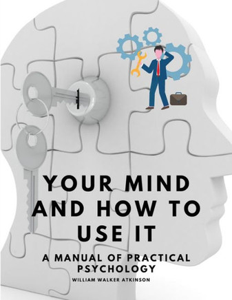 Your Mind And How To Use It - A Manual Of Practical Psychology