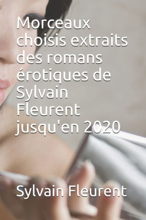 Morceaux choisis extraits des romans ?rotiques de Sylvain Fleurent jusqu'en 2020