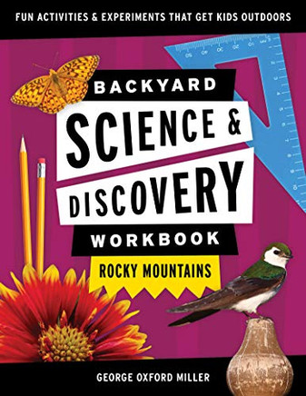 Backyard Science & Discovery Workbook: Rocky Mountains: Fun Activities & Experiments That Get Kids Outdoors (Nature Science Workbooks For Kids)