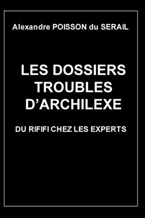 Les Dossiers Troubles D'Archilexe: Du Rififi Chez Les Experts (French Edition)