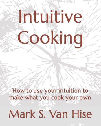 Intuitive Cooking: How to use your intuition to make what you cook your own