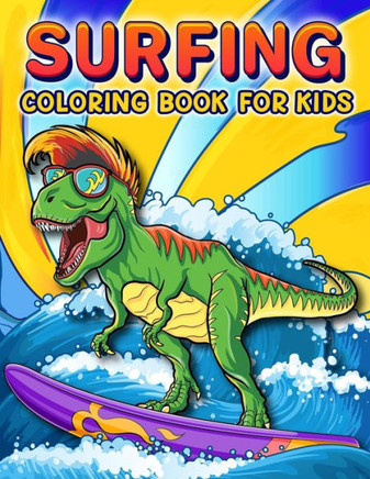 Surfing Coloring Book: A Funny Surfing Coloring Book For Kids And Toddlers Who Love Surfing, 50 illustrations to color featuring Funny and cu