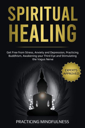 Spiritual Healing: Get Free from Stress, Anxiety and Depression, Practicing Buddhism, Awakening Your Third Eye and Stimulating The Vagus
