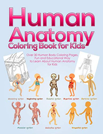 Human Anatomy Coloring Book for Kids : Over 30 Human Body Coloring Pages, Fun and Educational Way to Learn About Human Anatomy for Kids - for Boys & Girls Ages 4-8